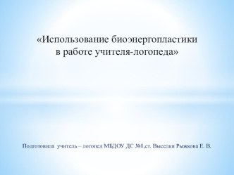 Мастер - класс : Использование элементов биоэнергопластики в работе учителя - логопеда презентация к уроку по логопедии (подготовительная группа) по теме