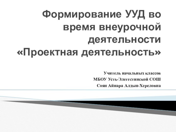 Формирование УУД во время внеурочной деятельности  «Проектная деятельность» Учитель начальных классовМБОУ