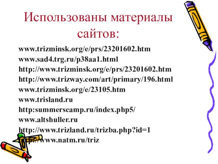 Использованы материалы сайтов:www.trizminsk.org/e/prs/23201602.htmwww.sad4.trg.ru/p38aa1.htmlhttp://www.trizminsk.org/e/prs/23201602.htmhttp://www.trizway.com/art/primary/196.htmlwww.trizminsk.org/e/23105.htmwww.trisland.ruhttp:summerscamp.ru/index.php5/www.altshuller.ruhttp://www.trizland.ru/trizba.php?id=1http://www.natm.ru/triz