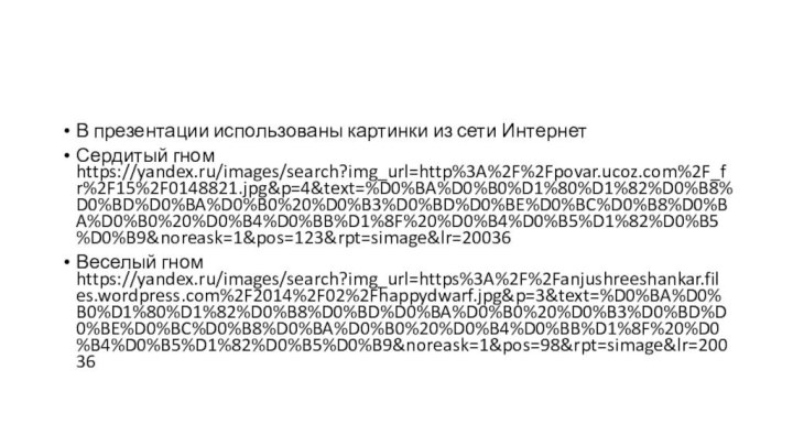 В презентации использованы картинки из сети ИнтернетСердитый гном https://yandex.ru/images/search?img_url=http%3A%2F%2Fpovar.ucoz.com%2F_fr%2F15%2F0148821.jpg&p=4&text=%D0%BA%D0%B0%D1%80%D1%82%D0%B8%D0%BD%D0%BA%D0%B0%20%D0%B3%D0%BD%D0%BE%D0%BC%D0%B8%D0%BA%D0%B0%20%D0%B4%D0%BB%D1%8F%20%D0%B4%D0%B5%D1%82%D0%B5%D0%B9&noreask=1&pos=123&rpt=simage&lr=20036Веселый гном https://yandex.ru/images/search?img_url=https%3A%2F%2Fanjushreeshankar.files.wordpress.com%2F2014%2F02%2Fhappydwarf.jpg&p=3&text=%D0%BA%D0%B0%D1%80%D1%82%D0%B8%D0%BD%D0%BA%D0%B0%20%D0%B3%D0%BD%D0%BE%D0%BC%D0%B8%D0%BA%D0%B0%20%D0%B4%D0%BB%D1%8F%20%D0%B4%D0%B5%D1%82%D0%B5%D0%B9&noreask=1&pos=98&rpt=simage&lr=20036