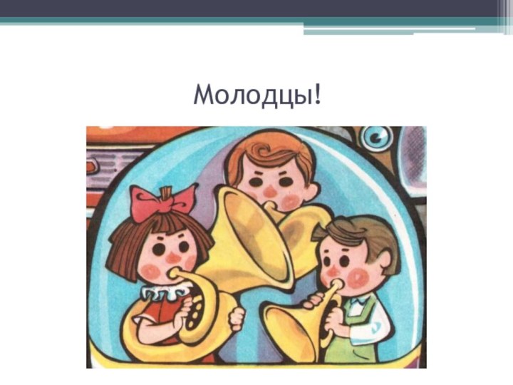 Молодцы!