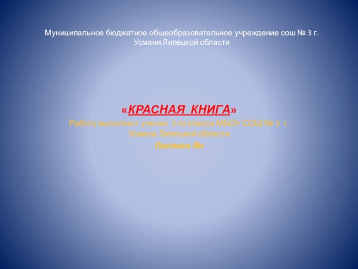 Муниципальное бюджетное общеобразовательное учреждение сош № 3 г. Усмани Липецкой области«КРАСНАЯ КНИГА»Работу