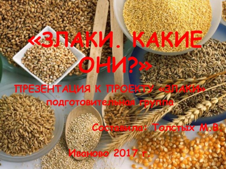 «ЗЛАКИ. КАКИЕ ОНИ?»ПРЕЗЕНТАЦИЯ К ПРОЕКТУ «ЗЛАКИ» подготовительная группа