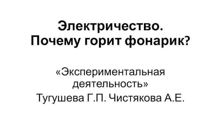 Электричество.  Почему горит фонарик? «Экспериментальная деятельность» Тугушева Г.П. Чистякова А.Е.