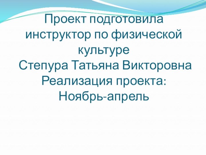 Проект подготовила инструктор по физической культуре  Степура