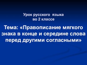 Урок русского языка по теме Правописание мягкого знака в конце и середине слова перед другими согласными материал по русскому языку (2 класс) Урок русского языка по теме Правописание мягкого знака в конце и середине слова перед другими согласными