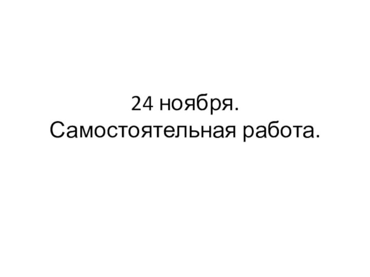 24 ноября. Самостоятельная работа.