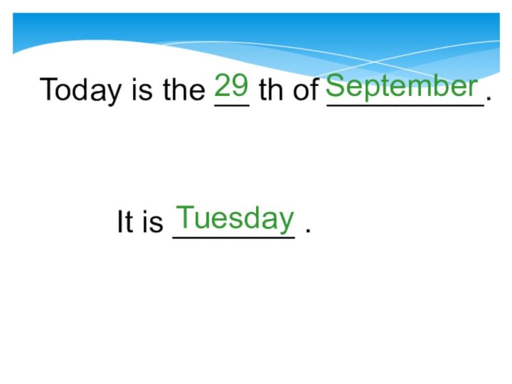 Today is the __ th of _________.29SeptemberIt is _______ .Tuesday