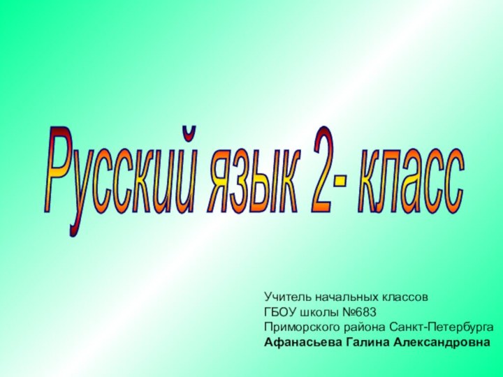 Русский язык 2- класс Учитель начальных классовГБОУ школы №683Приморского района Санкт-ПетербургаАфанасьева Галина Александровна