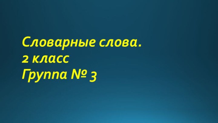 Словарные слова. 2 класс Группа № 3