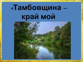 Презентация для классного часа Край ты мой Тамбовский презентация к уроку (3 класс)