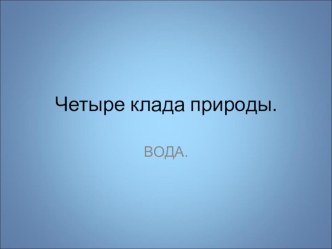 Презентация  Четыре клада природы(вода) презентация к уроку по окружающему миру (старшая группа)