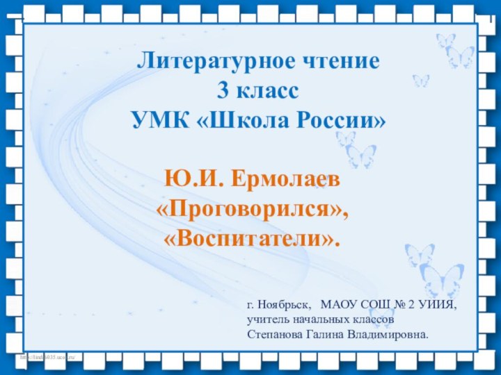 Литературное чтение3 класс УМК «Школа России»Ю.И. Ермолаев «Проговорился», «Воспитатели».г. Ноябрьск,  МАОУ