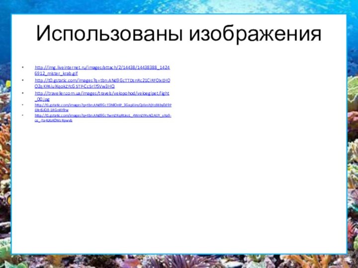 Использованы изображенияhttp://img.liveinternet.ru/images/attach/2/14438/14438388_14246912_mister_krab.gif http://t0.gstatic.com/images?q=tbn:ANd9GcTTDsnRc21CiRF0IxEH0O2qKPAiulKqokZFcG5TP-Cc5rl7SVw3HQhttp://traveller.com.ua/images/travels/velopohod/veloegipet/light_00.jpg http://t1.gstatic.com/images?q=tbn:ANd9GcT3NlOnIP_3GapEinyQzEeshjYcdBby0d9PDlntSJQ8-1RGnKYfrwhttp://t1.gstatic.com/images?q=tbn:ANd9GcTwmZRqRtJezL_4WmZFXvAQAUY_yXa9-oz_-Ta4LKsK0WzRpwvb