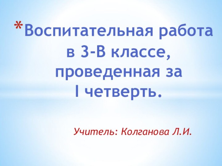 Учитель: Колганова Л.И.Воспитательная работа в 3-В классе, проведенная за