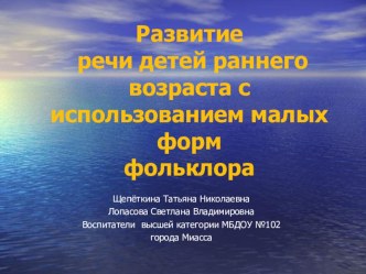 Развитие речи детей раннего возраста сиспользованием малых форм фольклора. презентация к уроку (младшая группа) по теме