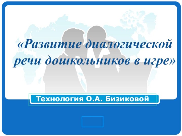 «Развитие диалогической речи дошкольников в игре»Технология О.А. Бизиковой