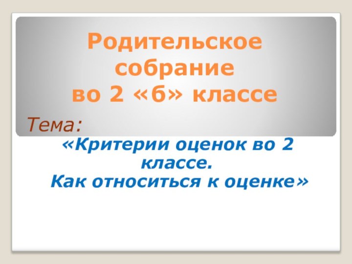 Родительское  собрание  во 2 «б» классе Тема: «Критерии оценок во