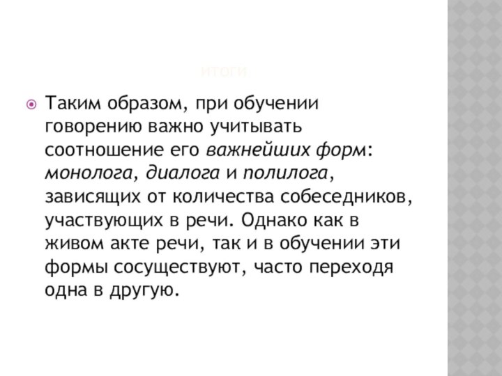 ИтогиТаким образом, при обучении говорению важно учитывать соотношение его важнейших форм: монолога,