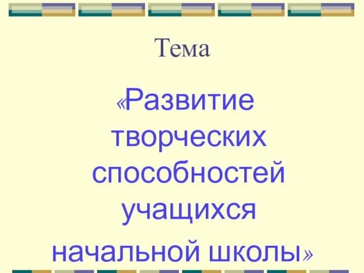 Тема «Развитие творческих способностей учащихся начальной школы»