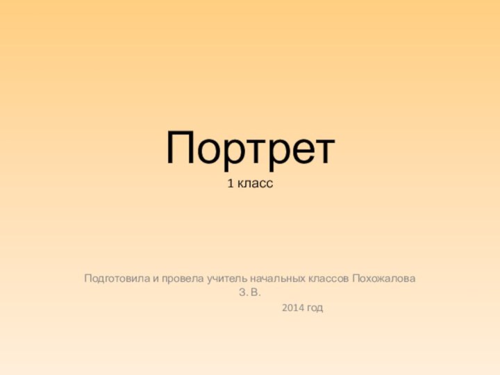 Портрет 1 класс Подготовила и провела учитель начальных классов Похожалова З. В.