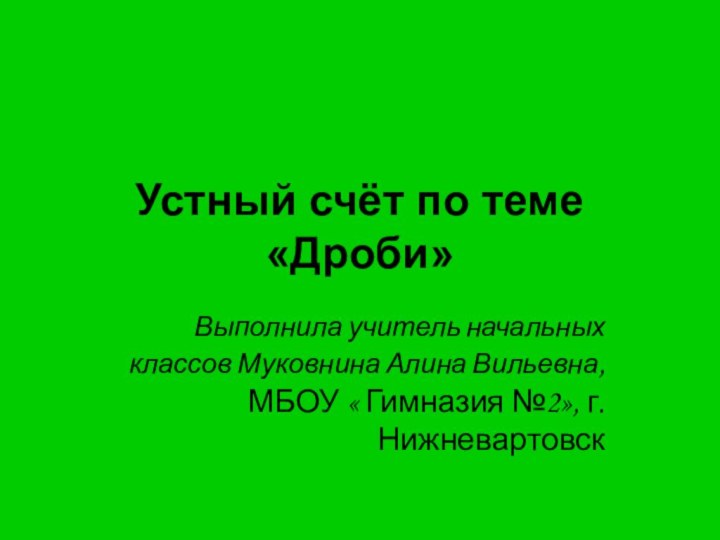 Устный счёт по теме «Дроби» Выполнила учитель начальных классов Муковнина Алина Вильевна,