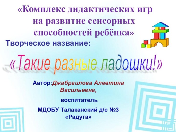 «Комплекс дидактических игр на развитие сенсорных способностей ребёнка»Творческое название:«Такие разные ладошки!»