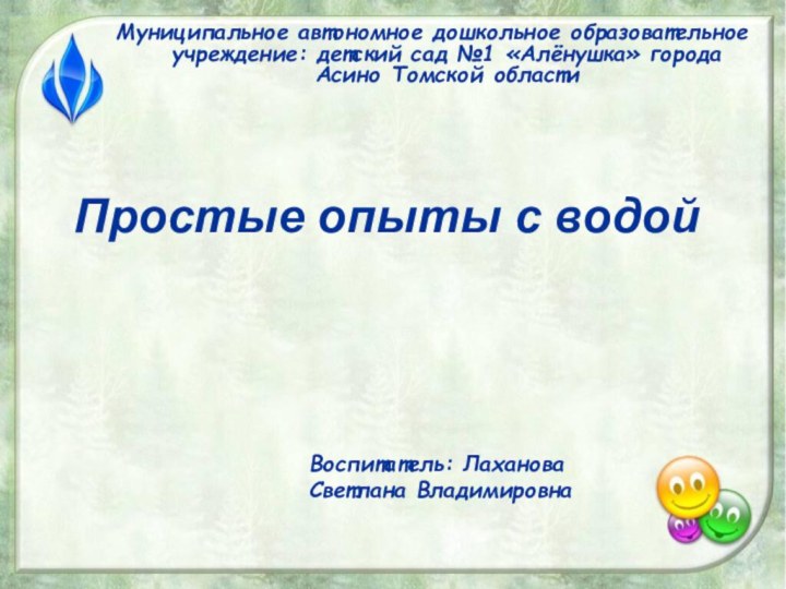 Простые опыты с водойМуниципальное автономное дошкольное образовательное учреждение: детский сад №1 «Алёнушка»