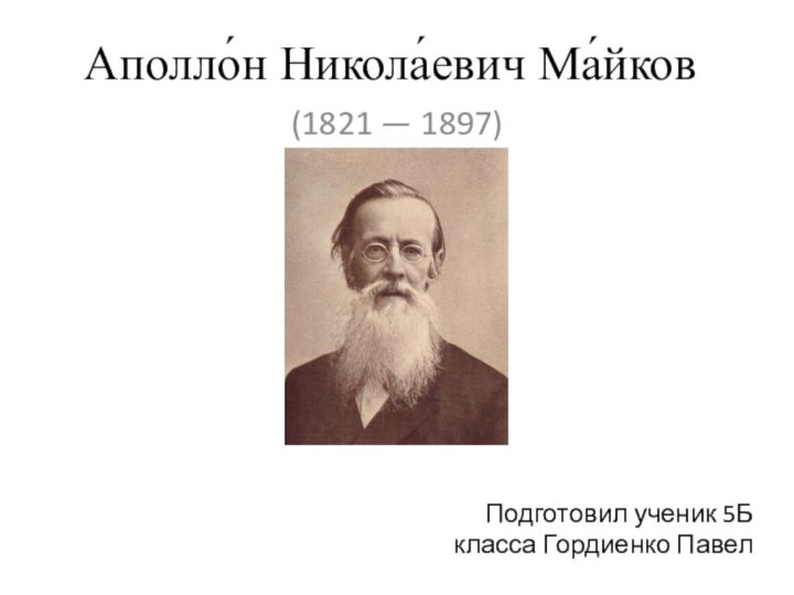 Аполло́н Никола́евич Ма́йков (1821 — 1897)Подготовил ученик 5Б класса Гордиенко Павел