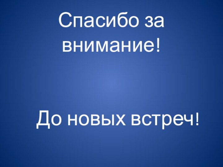 Спасибо за внимание!    До новых встреч!