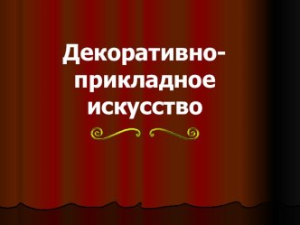 Декоративно - прикладное искусство презентация к уроку по рисованию по теме