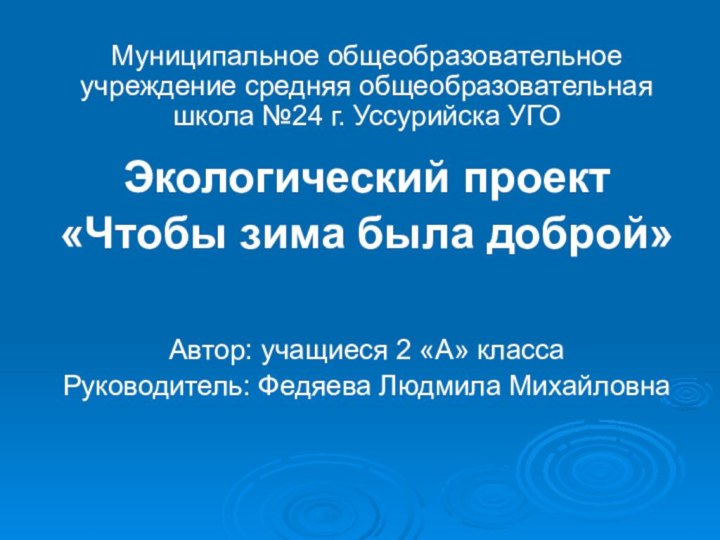 Муниципальное общеобразовательное учреждение средняя общеобразовательная школа №24 г. Уссурийска УГОЭкологический проект«Чтобы зима