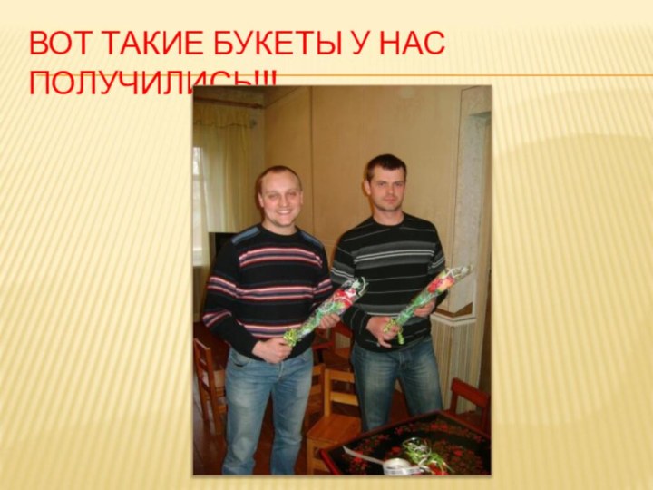 ВОТ ТАКИЕ БУКЕТЫ У НАС ПОЛУЧИЛИСЬ!!!