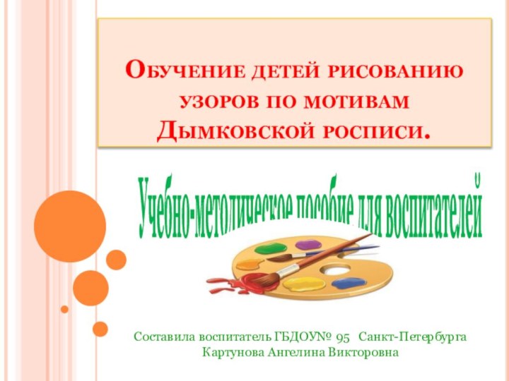 Обучение детей рисованию узоров по мотивам Дымковской росписи.Учебно-методическое пособие для воспитателей Составила