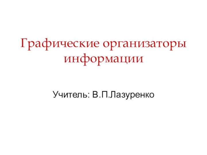 Графические организаторы информацииУчитель: В.П.Лазуренко