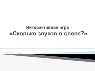 интерактивная игра Сколько звуков в слове методическая разработка по обучению грамоте (подготовительная группа)