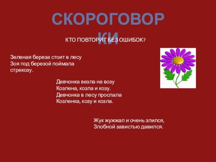 СКОРОГОВОРКИКТО ПОВТОРИТ БЕЗ ОШИБОК?Зеленая береза стоит в лесуЗоя под березой поймала стрекозу.Девчонка