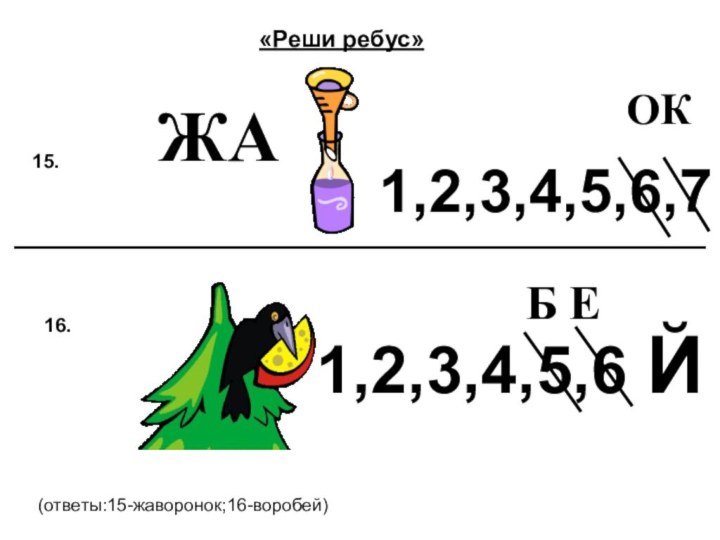 «Реши ребус»(ответы:15-жаворонок;16-воробей)15.  16.1,2,3,4,5,6,71,2,3,4,5,6 ЙЖАОКБ Е