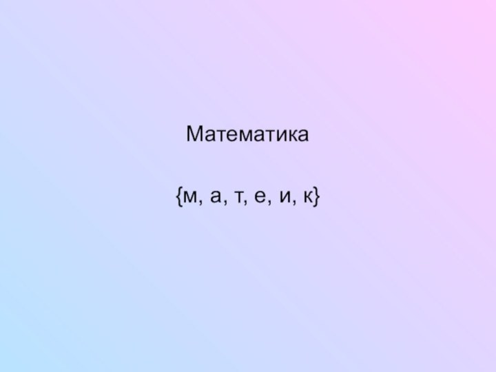 Математика {м, а, т, е, и, к}