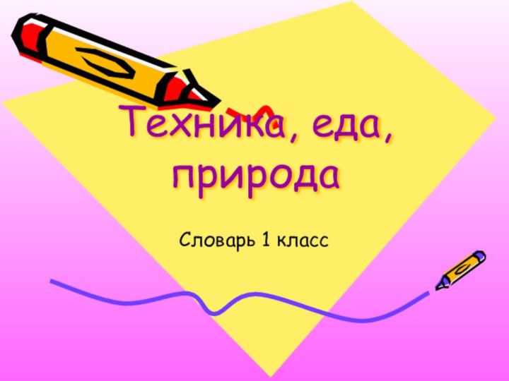 Техника, еда, природаСловарь 1 класс