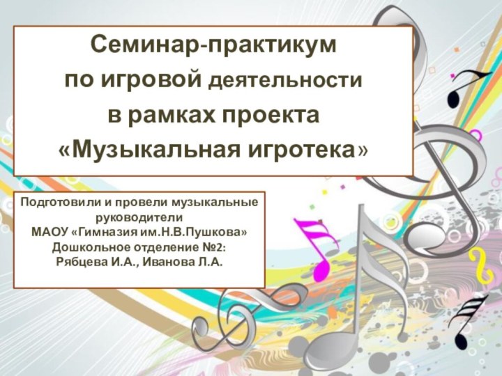 Семинар-практикум по игровой деятельности в рамках проекта«Музыкальная игротека»Подготовили и провели музыкальные руководители