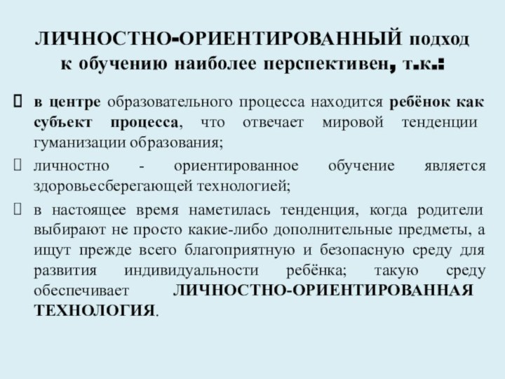 ЛИЧНОСТНО-ОРИЕНТИРОВАННЫЙ подход к обучению наиболее перспективен, т.к.:в центре образовательного процесса находится ребёнок