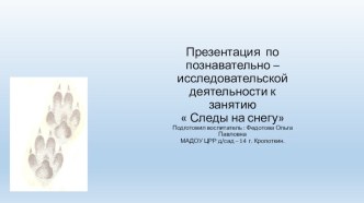 Презентация по познавательно – исследовательской деятельности к занятию  Следы на снегуПодготовил воспитатель : Федотова Ольга Павловна МАДОУ ЦРР д/сад – 14 г. Кропоткин. презентация к уроку по окружающему миру (средняя группа)