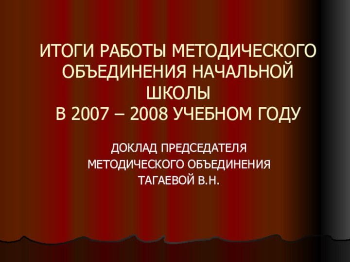 ИТОГИ РАБОТЫ МЕТОДИЧЕСКОГО ОБЪЕДИНЕНИЯ НАЧАЛЬНОЙ ШКОЛЫ  В 2007 – 2008 УЧЕБНОМ