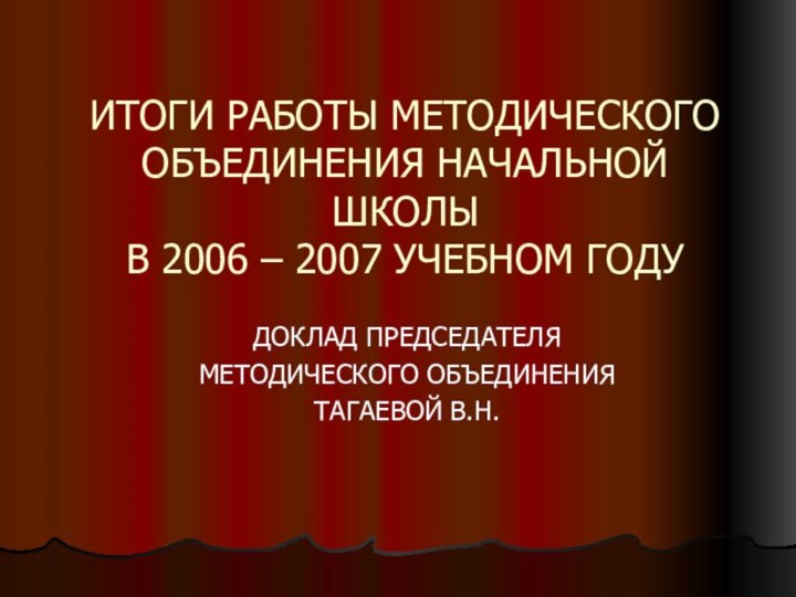 ИТОГИ РАБОТЫ МЕТОДИЧЕСКОГО ОБЪЕДИНЕНИЯ НАЧАЛЬНОЙ ШКОЛЫ  В 2006 – 2007 УЧЕБНОМ