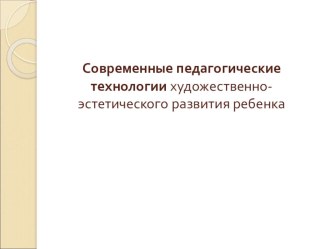 Современные педагогические технологии художественно-эстетического развития ребенка презентация по рисованию