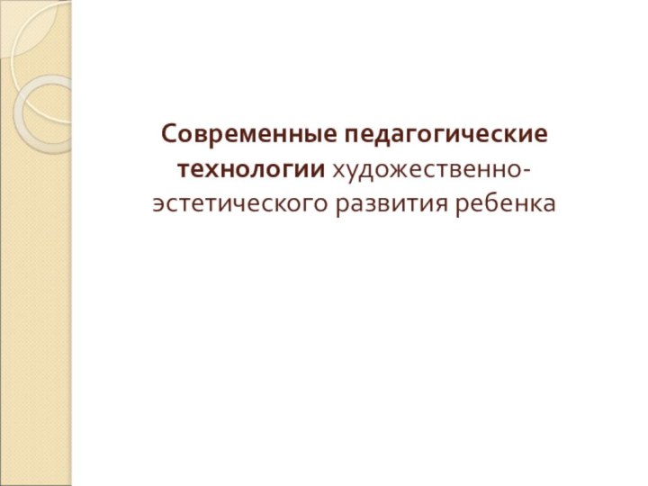 Современные педагогические технологии художественно-эстетического развития ребенка