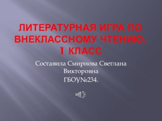 Презентация Литературная игра по внеклассному чтению презентация к уроку по чтению (1 класс) по теме