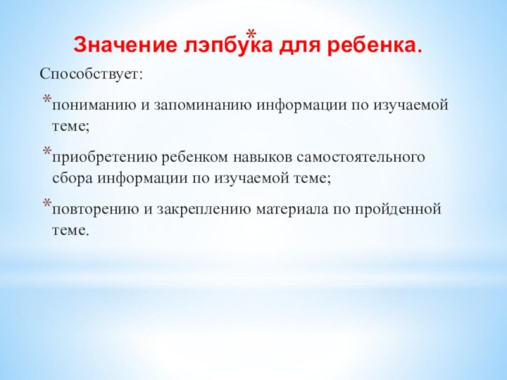 Значение лэпбука для ребенка.Способствует:пониманию и запоминанию информации по изучаемой теме;приобретению ребенком