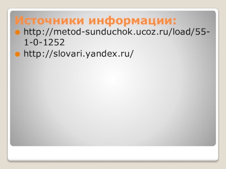 Источники информации:http://metod-sunduchok.ucoz.ru/load/55-1-0-1252http://slovari.yandex.ru/